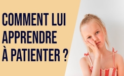 Comment apprendre la patience à son enfant sans cris ni frustration